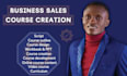 create any business sales course content, training course, video course, ppt