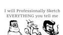 sketch everything you tell me