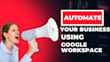 automate your business using google workspace