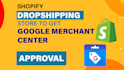 create and build shopify store to get google merchant center approval, gmc fix