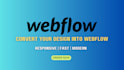 convert your design into webflow, figma to webflow