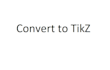 convert your graphics, drawings and diagrams to tikz code for latex