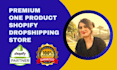 create premium one product shopify dropshipping store