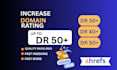 increase ahrefs domain rating 50plus,increase DR,increase domain rating 50 plus