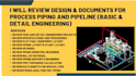 review basic or detail engineering design for process piping and pipeline