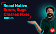 fix react native bugs, resolve build errors, and debug mobile apps