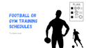 create a gym or football training schedule