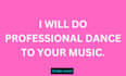 do a professional dance to your music