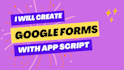 create and automate google forms with app script