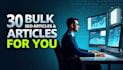 create 30 bulk SEO articles and blogs for you