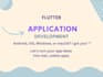 develop the applications you have in mind with flutter