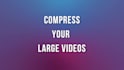 compress your video to a small size without losing quality