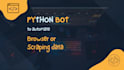 create python bots that automate browsers and do web scraping
