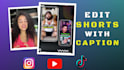edit tiktoks, reels and shorts with captions