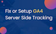 fix or setup ga4 server side tracking, conversion tracking in 24 hours