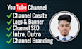 create, setup youtube channel with logo, banner, intro, outro