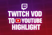 edit twitch or kick stream vod for a youtube highlight video