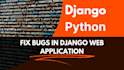 fix and squash bugs in your django app