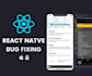 fix bugs on your react native app or add features to your app