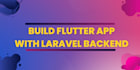build flutter app with laravel backend