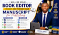 be your book editor to edit and format your manuscript for publishing