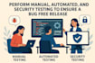perform manual, automated, and security testing to ensure a bug free release