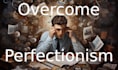 help you overcome your perfectionism, be your life coach