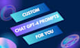 do great quality custom chat gpt prompts for you
