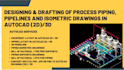 design process piping and isometric drawing in autocad 2d  3d