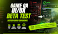 be your QA and beta game tester with UI UX report