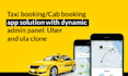 develop taxi cab booking app solution with dynamic admin aka uber ola clone