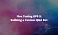 develop chat bot using gpt 3 llama 7b model fine tuned on your data