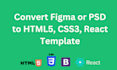 convert figma or PDF design to HTML or react template