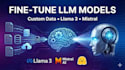 fine tune llama 3, mistral, and custom llms on your dataset