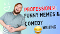 do comedy scriptwriting, funny memes, poem writing, comedy script, short memes