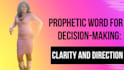 give you a prophetic word for making life decisions