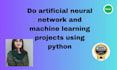do artificial neural network and machine learning projects using python