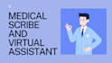 be your medical scribe and virtual assistant