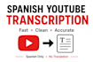 transcribe your spanish youtube videos into clean and professional text