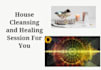 perform home house cleansing and healing session for you