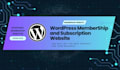 build a wordpress membership and subscription website