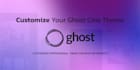 professionally customize your ghost cms theme for a blog or website