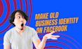 make old business identity on facebook