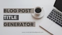 blog post title generator