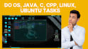 do os, java, c, cpp, linux, ubuntu tasks