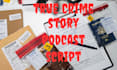 research and write true crime script, true crime podcast, youtube crime script