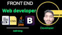 be your front end web developer, html, css, bootstrap, js