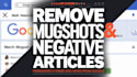help remove mugshot,negative articles,bad news,unwanted links from google