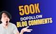 do 500k high da dofollow blog comment backlinks