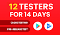 provide 12 testers for 14 days for your android app testing, close app testing